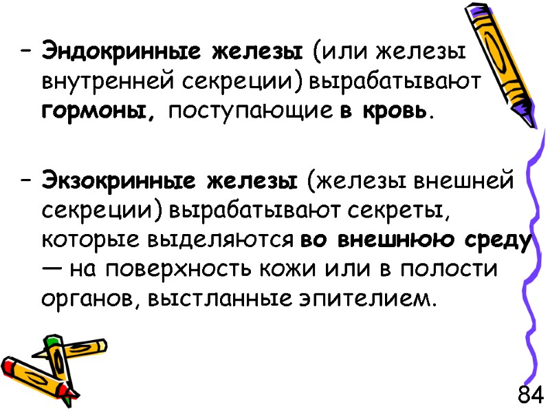 – Эндокринные железы (или железы внутренней секреции) вырабатывают гормоны, поступающие в кровь.  –